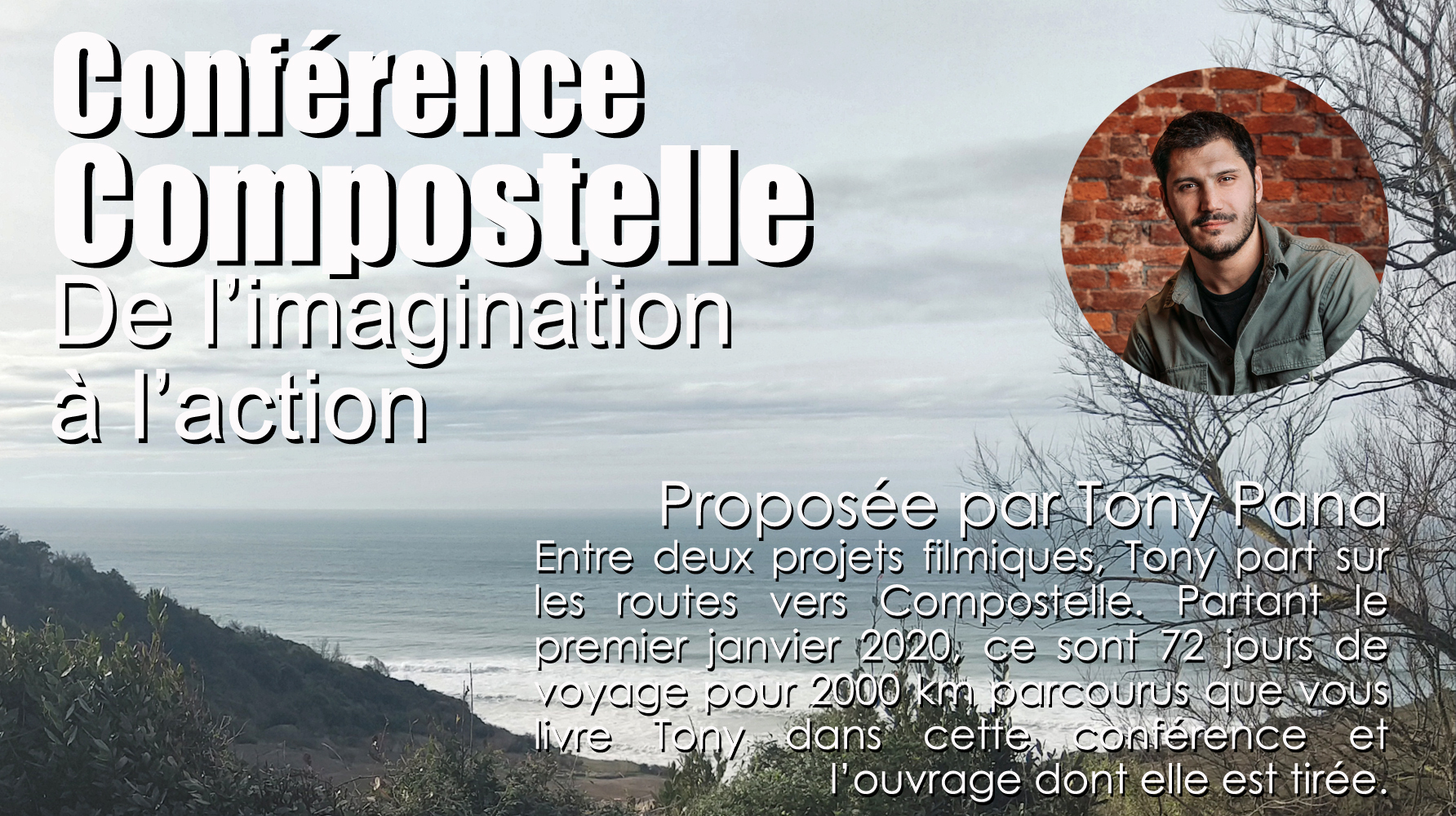 Conférence Compostelle De l’imagination à l’action Proposée par Tony Pana Entre deux projets filmiques, Tony part sur les routes vers Compostelle. Partant le premier janvier 2020, ce sont 72 jours de voyage pour 2000 km parcourus que vous livre Tony dans cette conférence et l’ouvrage dont elle est tirée. De la France à l’Espagne, avec Paris comme première étape avant de poursuivre sur la voie de Jacquaire de Tours en vue du littoral landais et de continuer sur la voie de Soulac pour arriver en Espagne via Irun vers sa destination finale, l’auteur vous livre son Manuscrit, carnet de bord d’un périple de pèlerinage en solitaire.