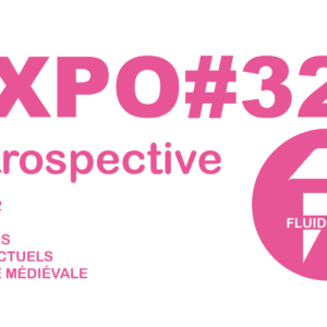 EXPO#32 : « Rétrospective Fluide 2015/2018 »